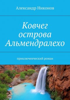 Александр Никонов - Ковчег острова Альмендралехо. приключенческий роман