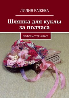Лилия Ражева - Шляпка для куклы за полчаса. Фотомастер-класс