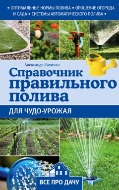 Александр Калинин - Справочник правильного полива для чудо-урожая