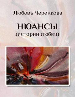 Любовь Черенкова - Нюансы (истории любви)