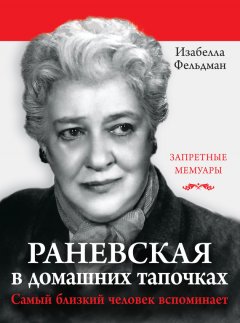 Изабелла Аллен-Фельдман - Раневская в домашних тапочках. Самый близкий человек вспоминает