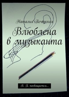 Наталья Печерская - Влюблена в музыканта. В. П. посвящается…