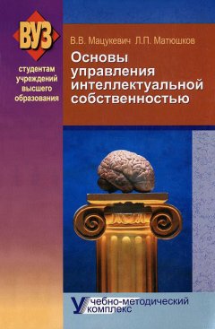 Леонид Матюшков - Основы управления интеллектуальной собственностью. Учебно-методический комплекс