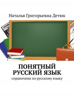 Наталья Детюк - Понятный русский язык. Справочник по русскому языку