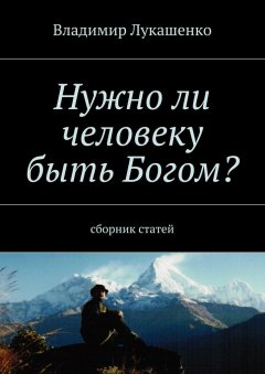 Владимир Лукашенко - Нужно ли человеку быть Богом?