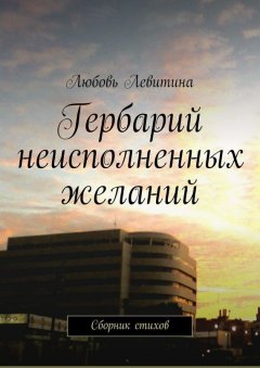 Любовь Левитина - Гербарий неисполненных желаний. Сборник стихов