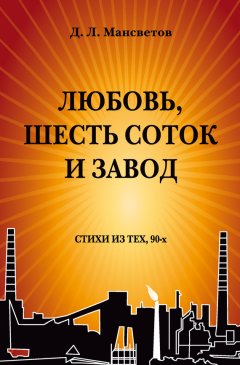 Дмитрий Мансветов - Любовь, шесть соток и завод