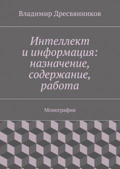 Владимир Дресвянников - Интеллект и информация: назначение, содержание, работа