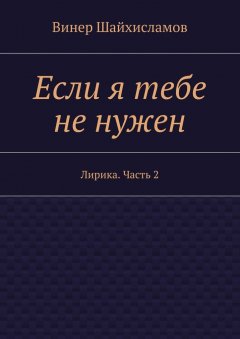 Винер Шайхисламов - Если я тебе не нужен