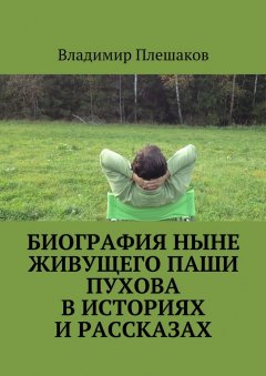 Владимир Плешаков - Биография ныне живущего Паши Пухова в историях и рассказах