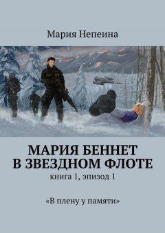 Мария Непеина - Мария Беннет в звездном флоте. Книга 1, эпизод 1. «В плену у памяти»