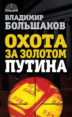 Владимир Большаков - Охота за золотом Путина