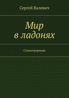 Сергей Валевич - Мир в ладонях