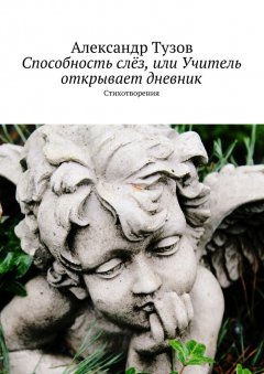 Александр Тузов - Способность слёз, или Учитель открывает дневник