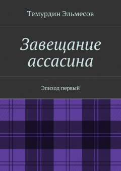 Темурдин Эльмесов - Завещание ассасина