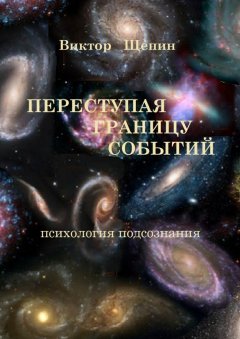 Виктор Щепин - Переступая границу событий. Психология подсознания