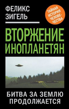 Феликс Зигель - Вторжение инопланетян. Битва за Землю продолжается