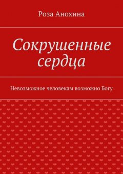 Роза Анохина - Сокрушенные сердца