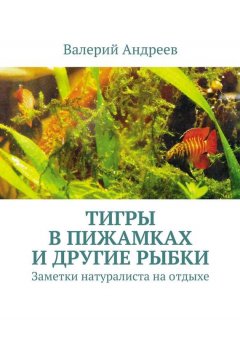 Валерий Андреев - Тигры в пижамках и другие рыбки