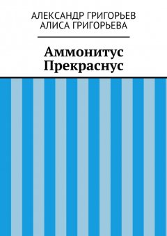 Алиса Григорьева - Аммонитус Прекраснус