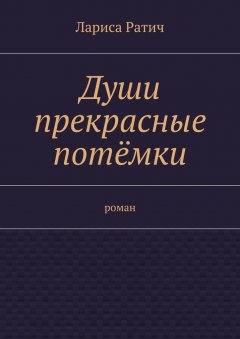 Лариса Ратич - Души прекрасные потёмки