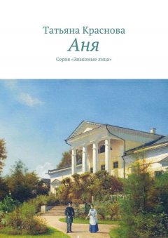 Татьяна Краснова - Аня. Серия «Знакомые лица»