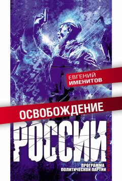 Евгений Именитов - Освобождение России. Программа политической партии