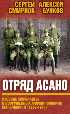 Сергей Смирнов - Отряд Асано. Русские эмигранты в вооруженных формированиях Маньчжоу-го (1938–1945)