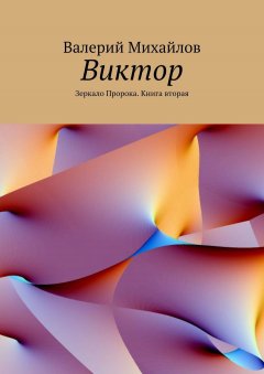 Валерий Михайлов - Виктор. Зеркало Пророка. Книга вторая