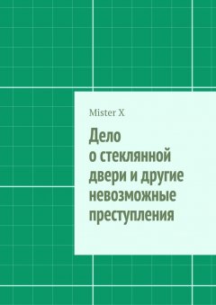 Mister X - Дело о стеклянной двери и другие невозможные преступления