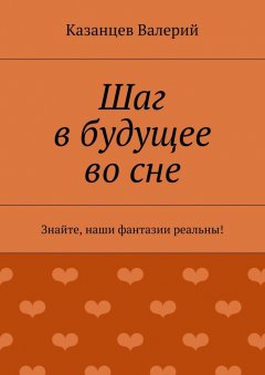 Казанцев Валерий - Шаг в будущее во сне