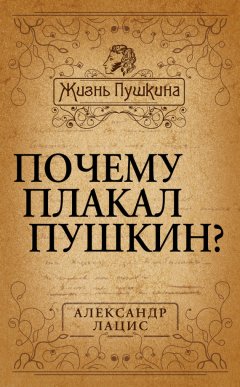 Александр Лацис - Почему плакал Пушкин?