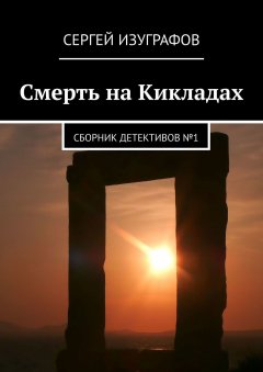 Сергей Изуграфов - Смерть на Кикладах. Сборник детективов №1