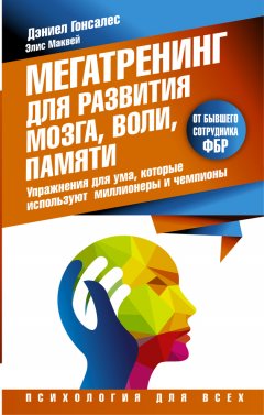 Элис Маквей - Мегатренинг для развития мозга, воли, памяти. Упражнения для ума, которые используют миллионеры и чемпионы