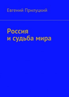 Евгений Прилуцкий - Россия и судьба мира