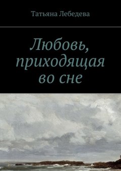 Татьяна Лебедева - Любовь, приходящая во сне