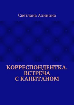 Светлана Алинина - Корреспондентка. Встреча с капитаном