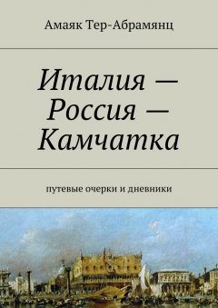 Амаяк Тер-Абрамянц - Италия – Россия – Камчатка