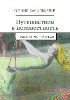 Ксения Василькевич - Путешествие в неизвестность