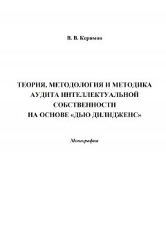 Вьюгар Керимов - Теория, методология и методика аудита интеллектуальной собственности на основе «Дью Дилидженс»