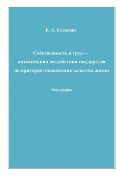 Елена Ехлакова - Собственность и труд – оптимизация воздействия государства по критерию повышения качества жизни