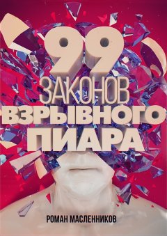 Роман Масленников - 99 законов взрывного пиара. Книга-практикум