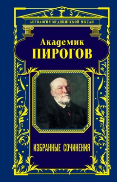 Александр Мясников - Академик Пирогов. Избранные сочинения