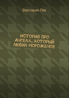 Виктория Лик - История про ангела, который любил мороженое