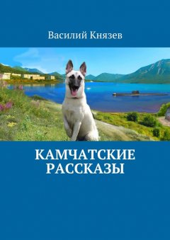 Василий Князев - Камчатские рассказы