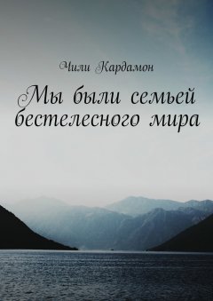 Чили Кардамон - Мы были семьей бестелесного мира