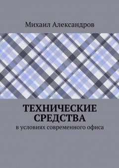 Михаил Александров - Технические средства в условиях современного офиса