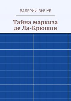 Валерий Вычуб - Тайна маркиза де Ла-Крюшон