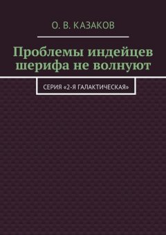 Олег Казаков - Проблемы индейцев шерифа не волнуют