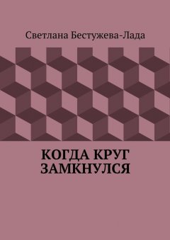 Светлана Бестужева-Лада - Когда круг замкнулся